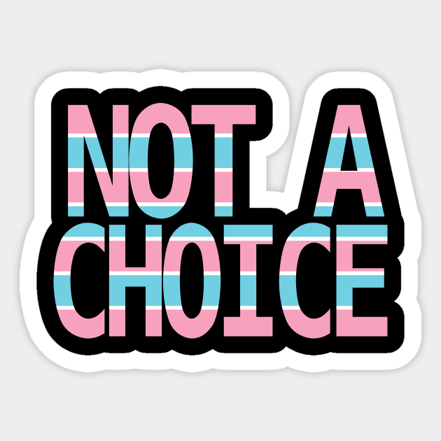 Being Transsexual is Not a Choice Sticker by NotAChoice